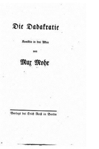 Die Dadakratie - Max Mohr - Books - Createspace Independent Publishing Platf - 9781533527028 - May 29, 2016