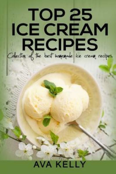 Cover for Ava Kelly · Top 25 Ice Cream Recipes. Collection of the best homemade ice cream recipes (Paperback Book) (2016)