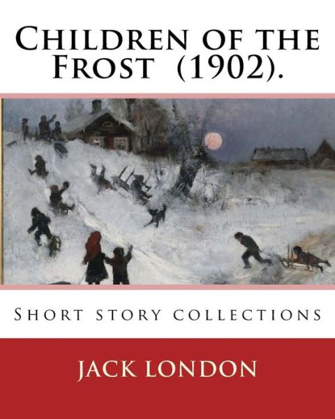 Children of the Frost (1902). By - Jack London - Boeken - Createspace Independent Publishing Platf - 9781542440028 - 9 januari 2017