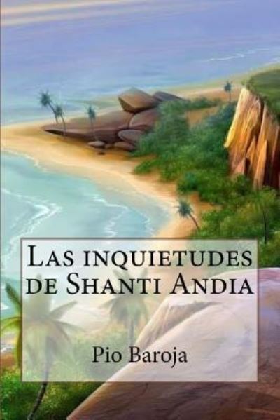 Las inquietudes de Shanti Andia - Pío Baroja - Livros - Createspace Independent Publishing Platf - 9781543034028 - 10 de fevereiro de 2017