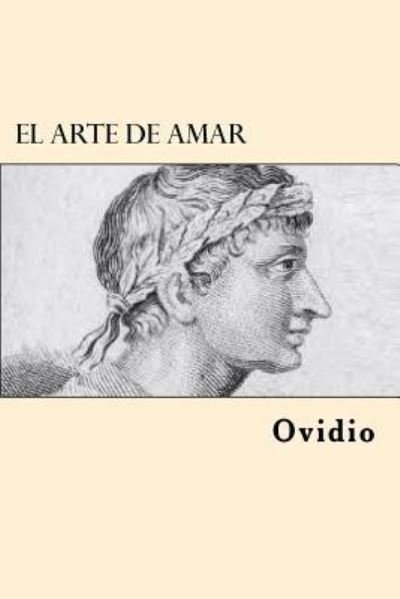 El Arte de Amar - Ovidio - Bøger - Createspace Independent Publishing Platf - 9781546976028 - 27. maj 2017