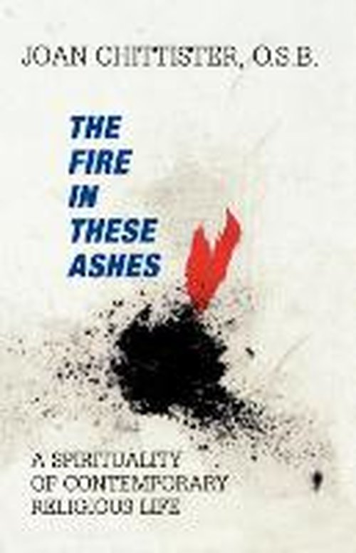 The Fire in These Ashes: A Spirituality of Contemporary Religious Life - Chittister, Sister Joan, OSB - Boeken - Rowman & Littlefield - 9781556128028 - 1995