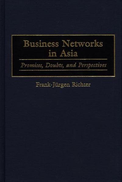 Business Networks in Asia: Promises, Doubts, and Perspectives - Frank Richter - Kirjat - Bloomsbury Publishing Plc - 9781567203028 - sunnuntai 30. toukokuuta 1999