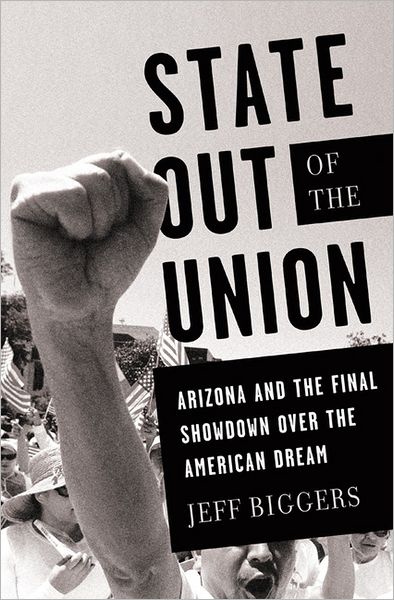 Cover for Jeff Biggers · State Out of the Union: Arizona and the Final Showdown Over the American Dream (Hardcover Book) (2012)