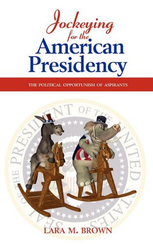 Cover for Lara M. Brown · Jockeying for the American Presidency: the Political Opportunism of Aspirants (Politics, Institutions, and Public Policy in America) (Hardcover Book) (2010)