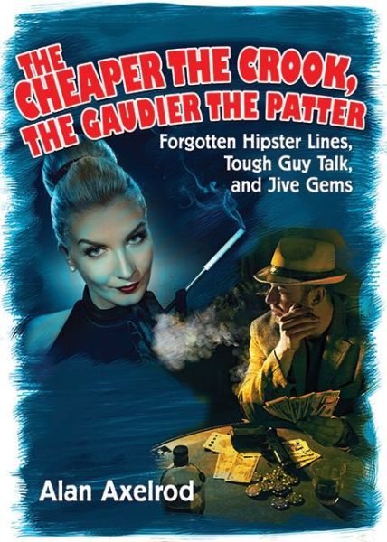 Cover for Alan Axelrod · The Cheaper the Crook, the Gaudier the Patter: Forgotten Hipster Lines, Tough Guy Talk, and Jive Gems (Paperback Book) (2011)