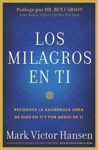 Cover for Mark Victor Hansen · LOS MILAGROS EN TI: Reconoce la Asombrosa Obra de Dios en Ti y por Medio de Ti (Paperback Bog) (2015)