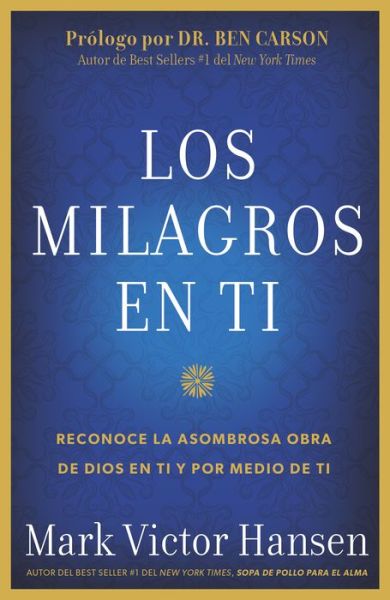 Cover for Mark Victor Hansen · LOS MILAGROS EN TI: Reconoce la Asombrosa Obra de Dios en Ti y por Medio de Ti (Paperback Book) (2015)