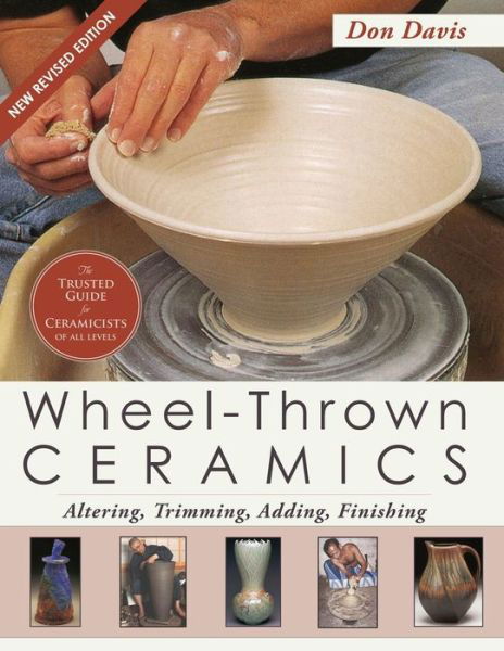 Wheel-Thrown Ceramics: Altering, Trimming, Adding, Finishing (A Lark Ceramics Book) - Don Davis - Kirjat - Echo Point Books & Media - 9781626546028 - keskiviikko 26. huhtikuuta 2017