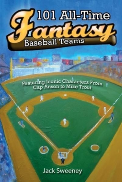Cover for Jack Sweeney · 101 All-Time Fantasy Baseball Teams (Paperback Book) (2016)