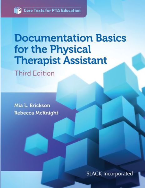 Documentation Basics for the Physical Therapist Assistant - Core Texts for PTA Education - Mia Erickson - Books - SLACK  Incorporated - 9781630914028 - December 15, 2017