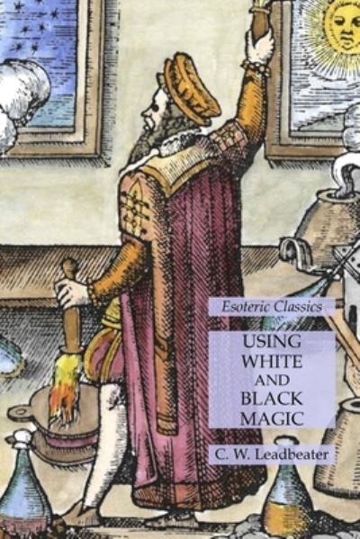 Using White and Black Magic - C. W. Leadbeater - Böcker - Lulu Press - 9781631186028 - 6 februari 2022