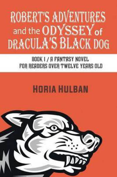 Cover for Horia Hulban · Robert's Adventures and the Odyssey of Dracula's Black Dog: Book 1 / a Fantasy Novel for Readers over Twelve Years Old (Paperback Book) (2015)