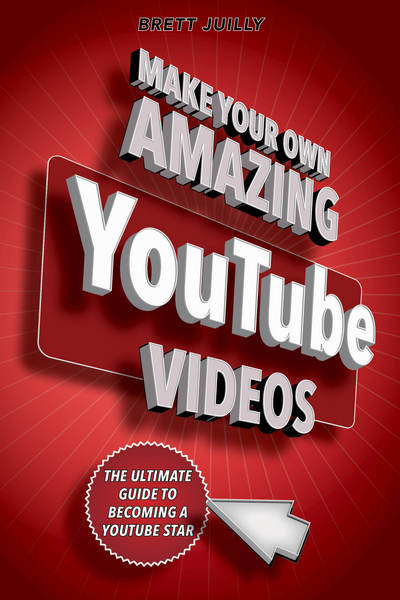 Brett Juilly · Make Your Own Amazing YouTube Videos: Learn How to Film, Edit, and Upload Quality Videos to YouTube (Taschenbuch) (2017)