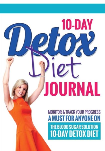 Cover for Bowe Packer · 10-day Detox Diet Journal: Monitor &amp; Track Your Progress - a Must for Anyone on the Blood Sugar Solution 10-day Detox Diet (Paperback Book) (2014)