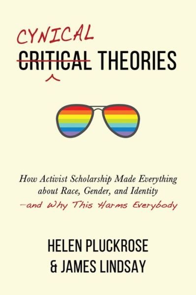 Cover for Helen Pluckrose · Cynical Theories: How Activist Scholarship Made Everything about Race, Gender, and Identity--And Why This Harms Everybody (Hardcover Book) (2020)