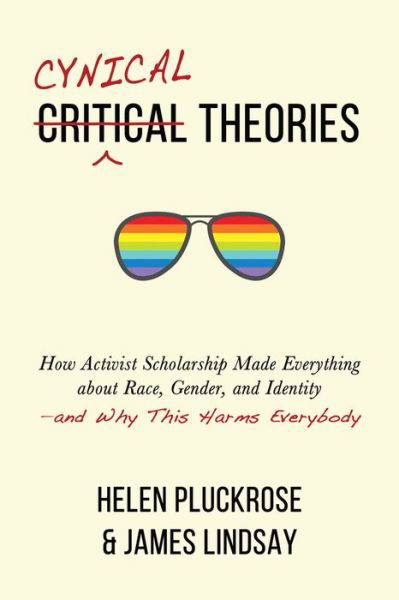 Cynical Theories: How Activist Scholarship Made Everything about Race, Gender, and Identity--And Why This Harms Everybody - Helen Pluckrose - Książki - Pitchstone Publishing - 9781634312028 - 25 sierpnia 2020