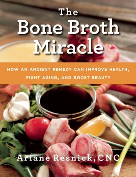 Cover for Ariane Resnick · The Bone Broth Miracle: How an Ancient Remedy Can Improve Health, Fight Aging, and Boost Beauty (Paperback Book) (2015)