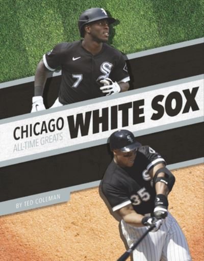 Cover for Ted Coleman · Chicago White Sox All-Time Greats - MLB All-Time Greats Set 2 (Hardcover Book) (2022)