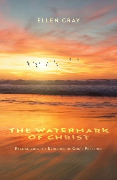 Cover for Ellen Gray · The Watermark of Christ: Recognizing the Evidence of God's Presence (Pocketbok) (2021)