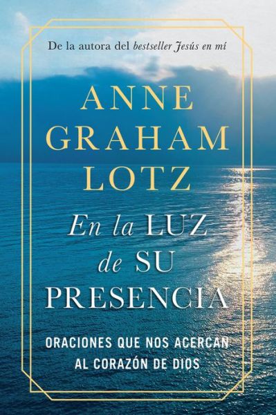 Cover for Anne Graham Lotz · En la luz de Su presencia:Oraciones que nos acercan al corazon de Dios / The Light of His Presence: Prayers to Draw You Near to the Heart of God (Hardcover Book) (2021)