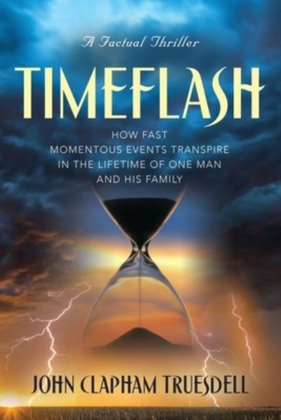 Cover for John Clapham Truesdell · Timeflash: How Fast the Momentous Events Transpire in One Man's Lifetime and His Family (Paperback Book) (2020)