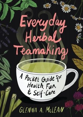 Cover for Glenna A. McLean · Everyday Herbal Teamaking: A Pocket Guide for Health, Fun, and Self-Care (Paperback Book) (2023)