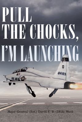 Pull the Chocks, I'm Launching - David E B (Deb) Ward - Books - Gatekeeper Press - 9781662920028 - February 7, 2022