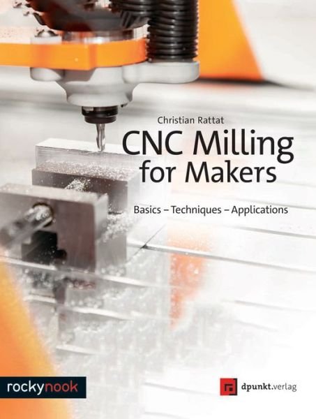 Cover for Christian Rattat · CNC Milling for Makers: Basics - Techniques - Applications (Paperback Book) (2017)