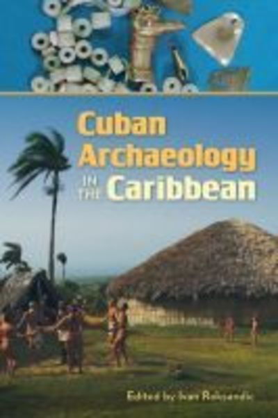 Cover for Cuban Archaeology in the Caribbean - Florida Museum of Natural History: Ripley P. Bullen Series (Hardcover Book) (2016)