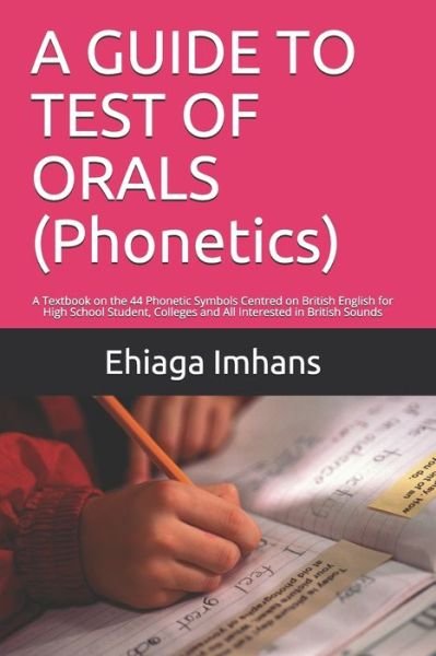 A GUIDE TO TEST OF ORALS (Phonetics) - Ehiaga Benjamin Imhans - Kirjat - Independently Published - 9781707247028 - keskiviikko 13. marraskuuta 2019