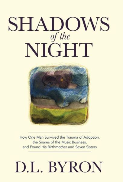 Shadows of the Night How One Man Survived the Trauma of Adoption, the Snares of the Music Business, and Found His Birthmother and Seven Sisters - D.L. Byron - Bücher - Zen Archer - 9781733565028 - 25. März 2019