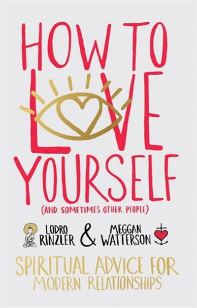 How to Love Yourself (and Sometimes Other People): Spiritual Advice for Modern Relationships - Lodro Rinzler - Livros - Hay House UK Ltd - 9781781803028 - 15 de setembro de 2015