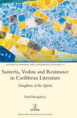 Cover for Paul Humphrey · Santeria, Vodou and Resistance in Caribbean Literature: Daughters of the Spirits - Studies in Hispanic and Lusophone Cultures (Hardcover Book) (2019)