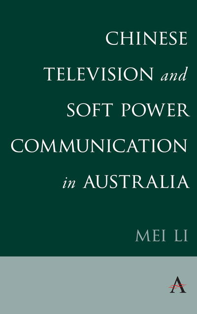 Cover for Mei Li · Chinese Television and Soft Power Communication in Australia - Anthem Studies in Soft Power and Public Diplomacy (Hardcover Book) (2019)