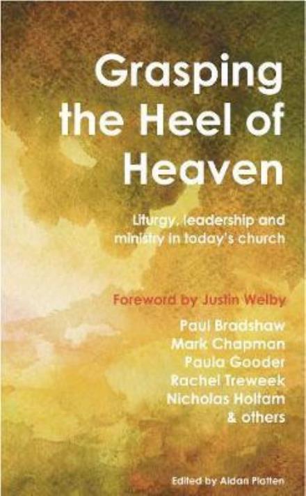 Cover for Paul Bradshaw · Grasping the Heel of Heaven: Liturgy, leadership and ministry in today's church (Paperback Book) (2018)