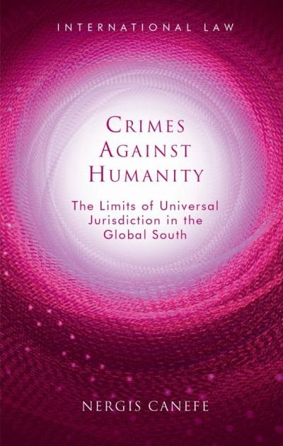 Cover for Nergis Canefe · Crimes Against Humanity: The Limits of Universal Jurisdiction in the Global South - International Law (Hardcover Book) (2021)
