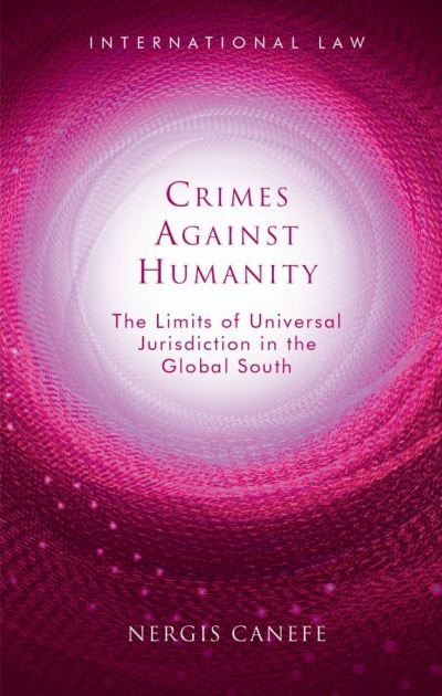 Crimes Against Humanity: The Limits of Universal Jurisdiction in the Global South - International Law - Nergis Canefe - Books - University of Wales Press - 9781786837028 - April 15, 2021