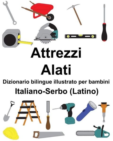 Cover for Richard Carlson Jr · Italiano-Serbo (Latino) Attrezzi / Alati Dizionario bilingue illustrato per bambini (Paperback Book) (2019)