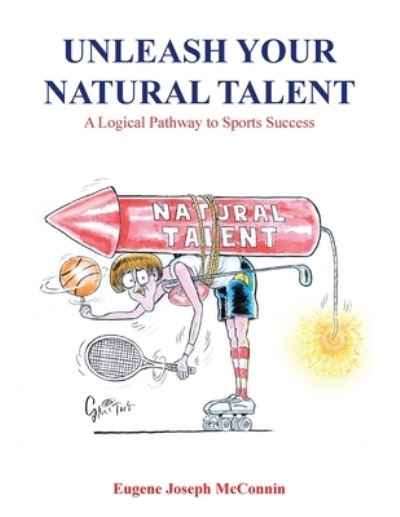 Unleash Your Natural Talent - Eugene Joseph McConnin - Books - Xlibris AU - 9781796005028 - August 20, 2019