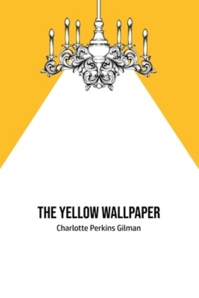 The Yellow Wallpaper - Charlotte Perkins Gilman - Libros - Mary Publishing Company - 9781800603028 - 31 de mayo de 2020