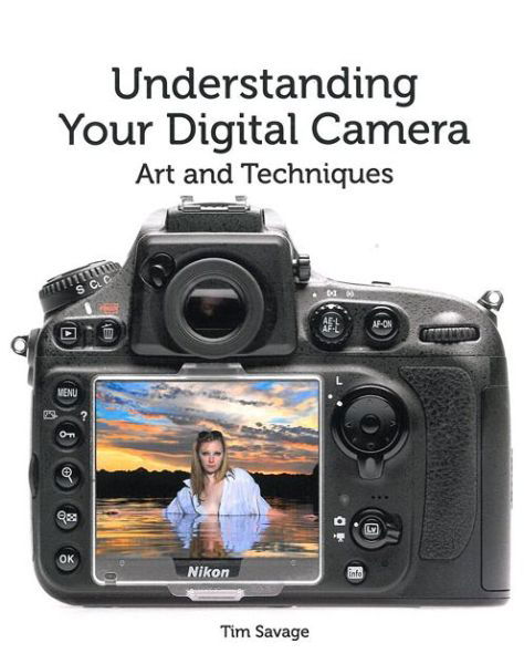 Understanding Your Digital Camera: Art and Techniques - Tim Savage - Kirjat - The Crowood Press Ltd - 9781847978028 - keskiviikko 22. lokakuuta 2014