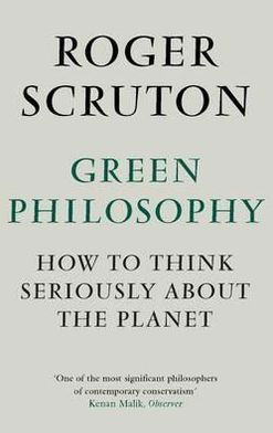 Cover for Roger Scruton · Green Philosophy: How to think seriously about the planet (Taschenbuch) [Main edition] (2013)