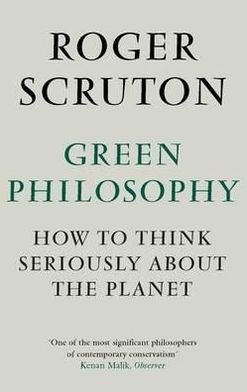 Cover for Roger Scruton · Green Philosophy: How to think seriously about the planet (Paperback Bog) [Main edition] (2013)