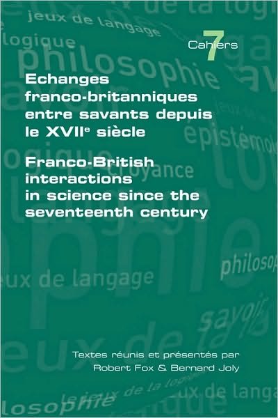 Echanges Franco-britanniques Entre Savants Depuis Le Xvii Siecle. Franco-british Interactions in Science Since the Seventeenth Century - Robert Fox - Books - College Publications - 9781848900028 - March 1, 2010
