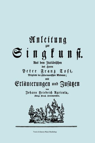 Cover for Pier Francesco Tosi · Anleitung Zur Singkunst. Aus Dem Italiänischen Des Herrn Peter Franz Tosi, Mitglieds Der Philarmonischen Akademie Mit Erläuterungen Und Zusätzen Von ... [faksimile 1757]. (Paperback Book) [German edition] (2010)