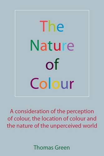 Cover for Thomas Green · Nature of Colour: A Consideration of the Perception of Colour, the Location of Colour and the Nature of the Unperceived World (Paperback Book) (2011)