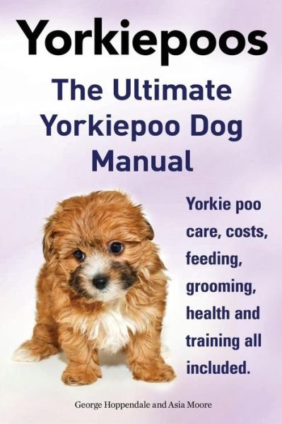 Cover for Asia Moore · Yorkie Poos. the Ultimate Yorkie Poo Dog Manual. Yorkiepoo Care, Costs, Feeding, Grooming, Health and Training All Included. (Pocketbok) (2014)