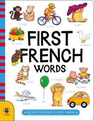 First French Words - First Word Board Books - Sam Hutchinson - Livros - b small publishing limited - 9781911509028 - 1 de março de 2017