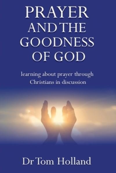 Prayer and the Goodness of God - Tom Holland - Kirjat - Apiary publishing - 9781912445028 - lauantai 30. huhtikuuta 2022